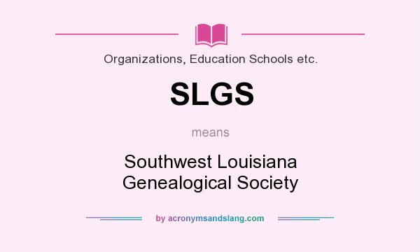 What does SLGS mean? It stands for Southwest Louisiana Genealogical Society