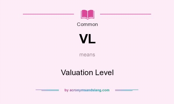 What does VL mean? It stands for Valuation Level