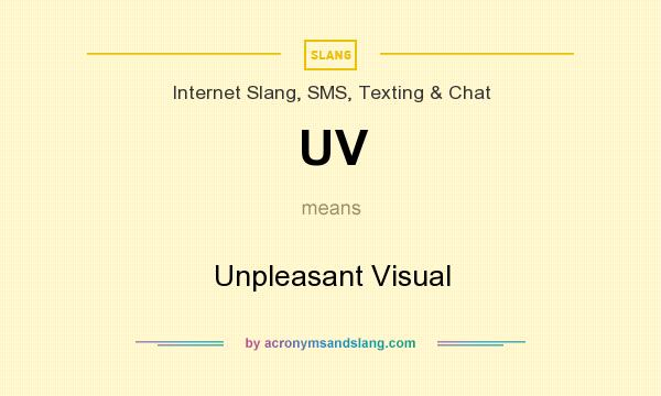 What does UV mean? It stands for Unpleasant Visual