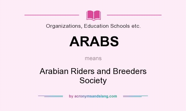 What does ARABS mean? It stands for Arabian Riders and Breeders Society