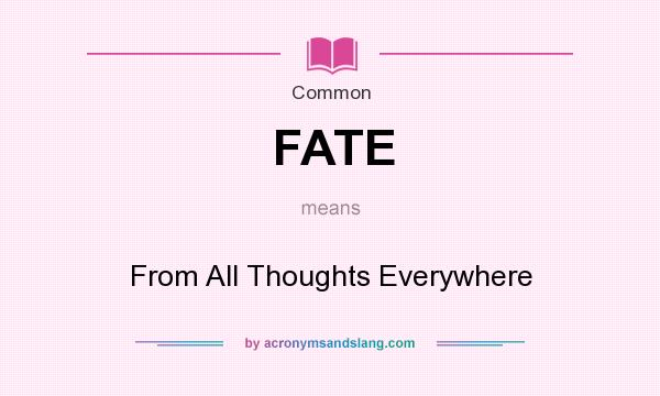 What does FATE mean? It stands for From All Thoughts Everywhere