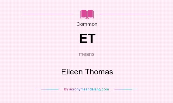 What does ET mean? It stands for Eileen Thomas