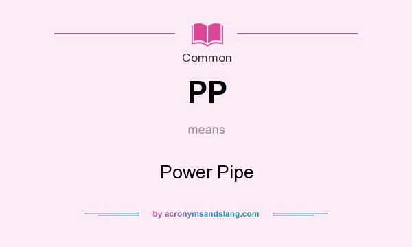 What does PP mean? It stands for Power Pipe