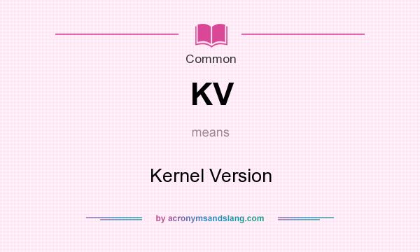 What does KV mean? It stands for Kernel Version