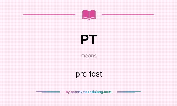 What does PT mean? It stands for pre test