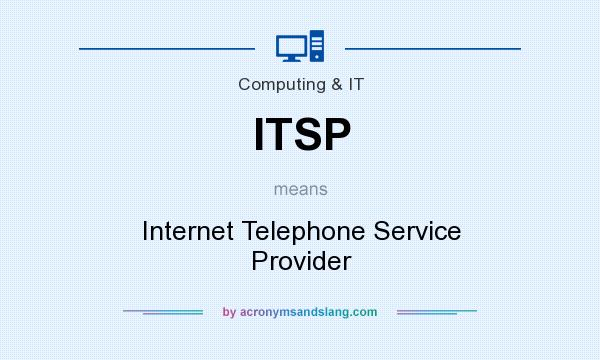 What does ITSP mean? It stands for Internet Telephone Service Provider