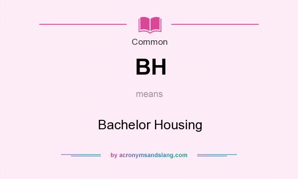 What does BH mean? It stands for Bachelor Housing