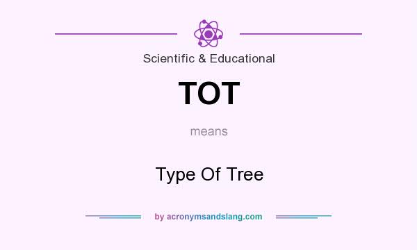 What does TOT mean? It stands for Type Of Tree