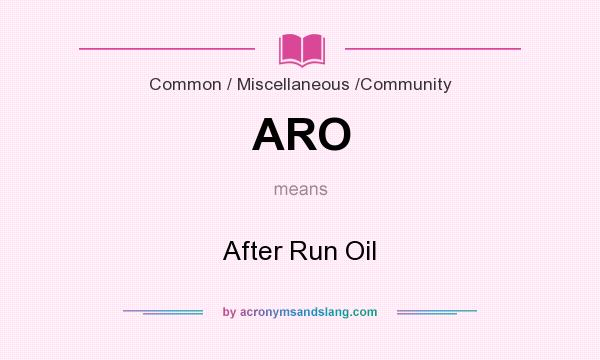 What does ARO mean? It stands for After Run Oil