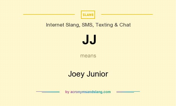 What does JJ mean? It stands for Joey Junior