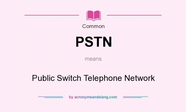 What does PSTN mean? It stands for Public Switch Telephone Network