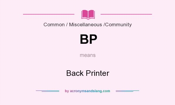 What does BP mean? It stands for Back Printer