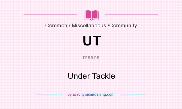 What does UT mean? It stands for Under Tackle
