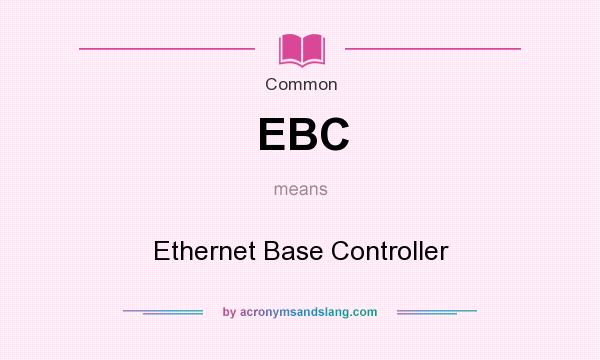 What does EBC mean? It stands for Ethernet Base Controller