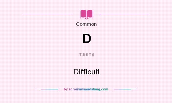 What does D mean? It stands for Difficult