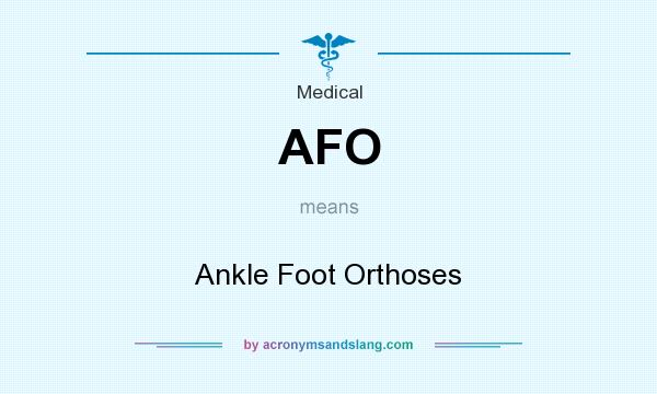 What does AFO mean? It stands for Ankle Foot Orthoses