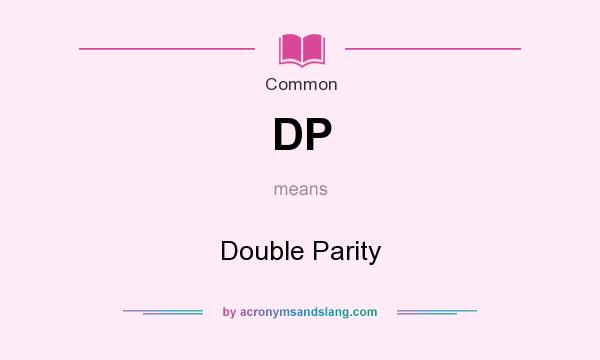 What does DP mean? It stands for Double Parity