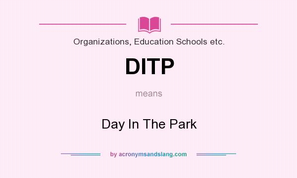 What does DITP mean? It stands for Day In The Park