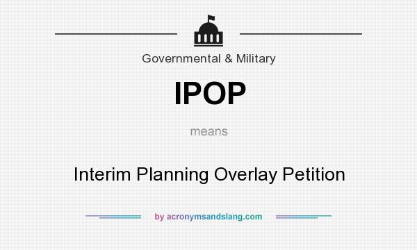 What does IPOP mean? It stands for Interim Planning Overlay Petition