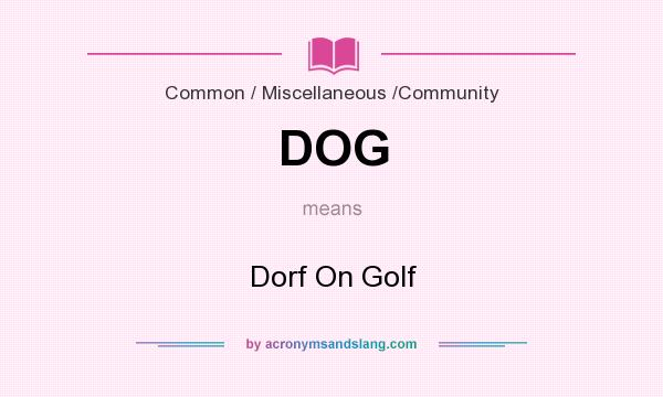 What does DOG mean? It stands for Dorf On Golf