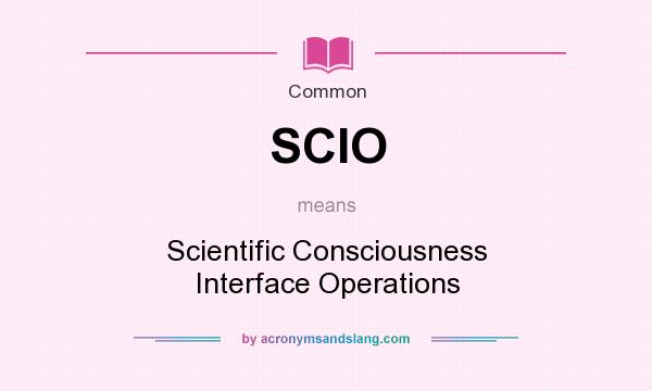 What does SCIO mean? It stands for Scientific Consciousness Interface Operations
