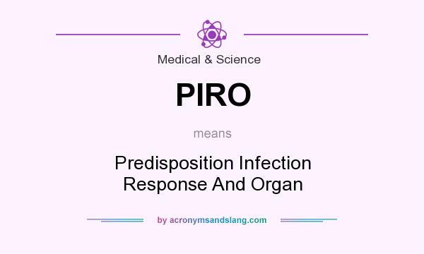 What does PIRO mean? It stands for Predisposition Infection Response And Organ