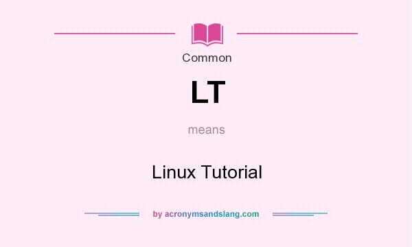 What does LT mean? It stands for Linux Tutorial