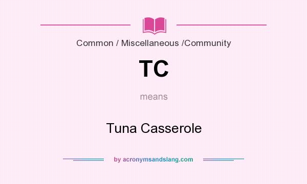 What does TC mean? It stands for Tuna Casserole