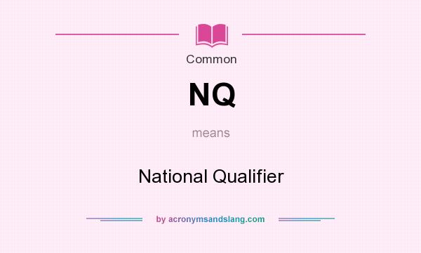 What does NQ mean? It stands for National Qualifier