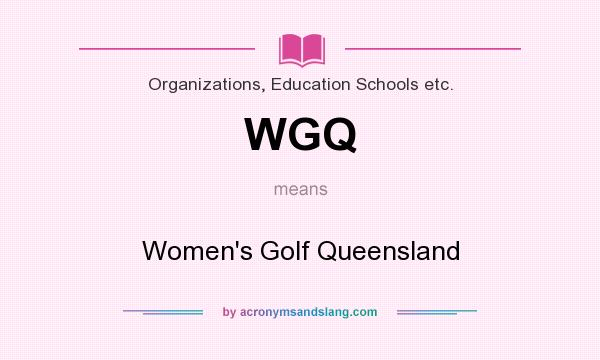 What does WGQ mean? It stands for Women`s Golf Queensland