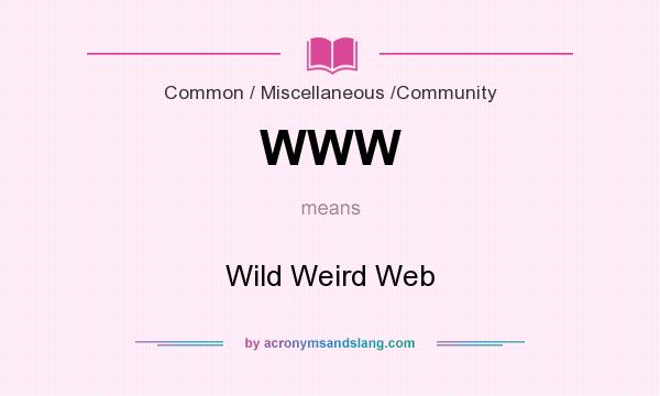 What does WWW mean? It stands for Wild Weird Web