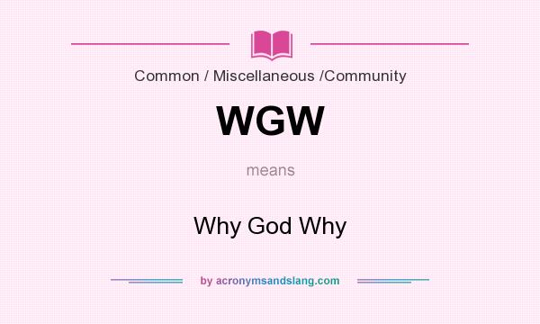 What does WGW mean? It stands for Why God Why