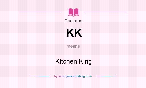 What does KK mean? It stands for Kitchen King