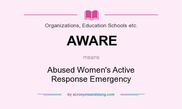 What does AWARE mean? It stands for Abused Women`s Active Response Emergency