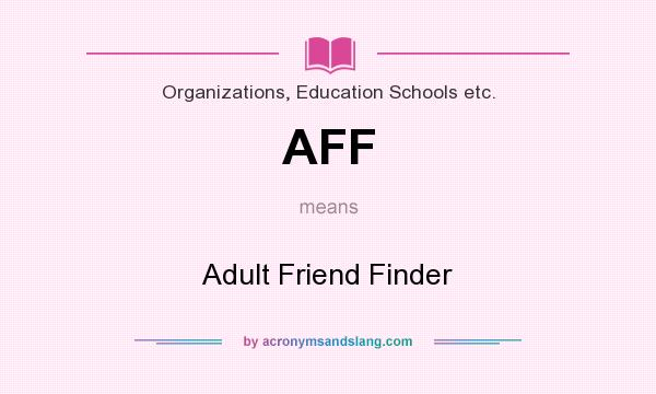 What does AFF mean? It stands for Adult Friend Finder