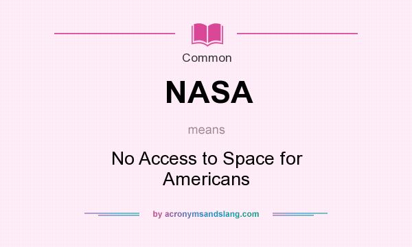What does NASA mean? It stands for No Access to Space for Americans