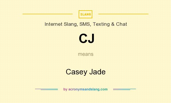 What does CJ mean? It stands for Casey Jade