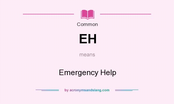 What does EH mean? It stands for Emergency Help