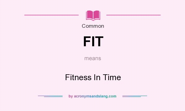 What does FIT mean? It stands for Fitness In Time