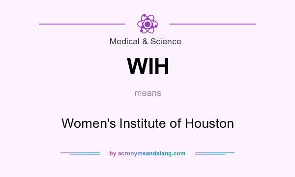 What does WIH mean? It stands for Women`s Institute of Houston