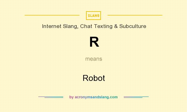 What does R mean? It stands for Robot