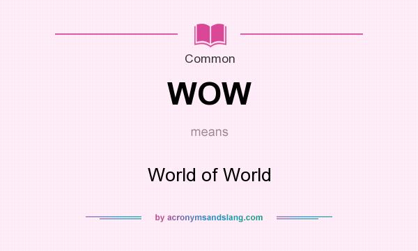 What does WOW mean? It stands for World of World