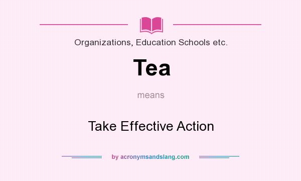 What does Tea mean? It stands for Take Effective Action