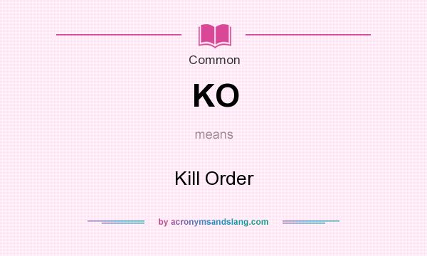 What does KO mean? It stands for Kill Order