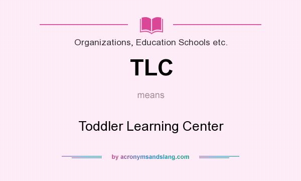 What does TLC mean? It stands for Toddler Learning Center