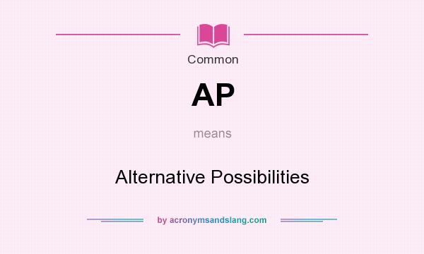 What does AP mean? It stands for Alternative Possibilities