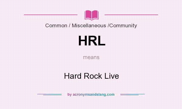 What does HRL mean? It stands for Hard Rock Live