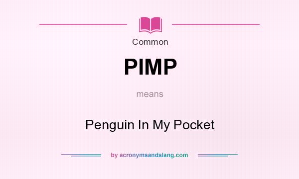 What does PIMP mean? It stands for Penguin In My Pocket