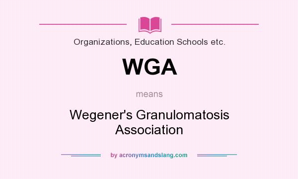 What does WGA mean? It stands for Wegener`s Granulomatosis Association