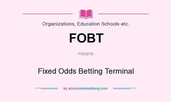 What does FOBT mean? It stands for Fixed Odds Betting Terminal